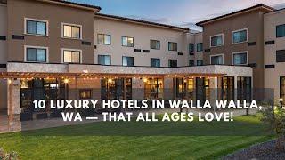 Top 10 Luxury Hotels in Walla Walla, WA — That All Ages Love!