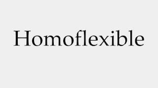 How to Pronounce Homoflexible