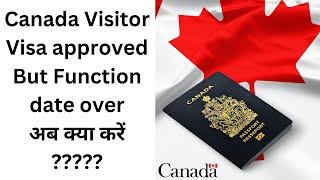 CANADA VISITOR VISA APPROVED  |  BUT FUNCTION DATE OVER  | अब क्या करें