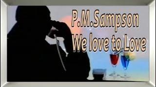 P M Sampson - We love to love