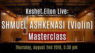 Keshet Eilon Live: Shmuel Ashkenasi (Violin) Masterclass, August 2nd, 2018 5:30pm