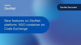 New features on DevNet platform: NSO container on Code Exchange | DevNet Decoded