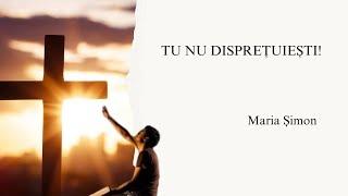 TU NU DISPREȚUIEȘTI - Maria Șimon