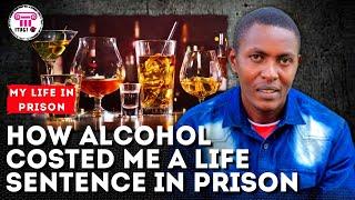 How alcohol costed me a life sentence in prison - My Life In Prison