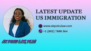 Latest US Immigration Update | US Immigration News | AK Poku Law, PLLC