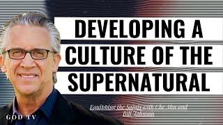 Developing a Culture of the Supernatural | Equipping the Saints with Che Ahn and Bill Johnson