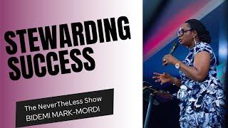 STEWARDING SUCCESS|EP 4|The NeverTheLess Show with Bidemi Mark-Mordi