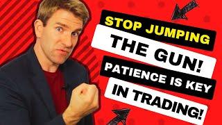 Stop Jumping the Gun!  Patience Pays Off in Trading!