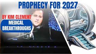 PROPHECY for 2027 by KIM CLEMENT, Medical BREAKTHROUGHS