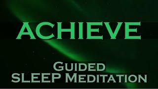 ACHIEVE ~ Sleep Meditation ~ Achieve Your Greatest Dreams