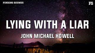 John Michael Howell - Lying With A Liar (Lyrics)