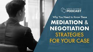 Why You Need to Know These Mediation and Negotiation Strategies For Your Case-Men's Divorce Podcast