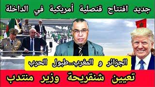 جديد افتتاح قنصلية أمريكية في الداخلة + تعيين شنقريحة وزير منتدب...طبول الحر ب + كوكتيل مع إلياس