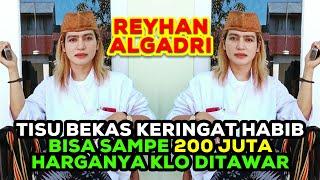 Reyhan AlGadri: Tisu Bekas Keringat Habib Bisa Nyampe 200 Juta Harganya