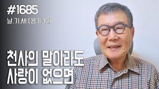 [날마다 기막힌 새벽 #1685] 천사의 말을 하는 사람도 사랑  없으면