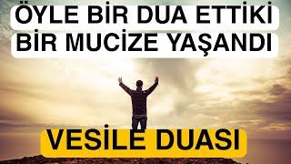 ÖYLE BİR DUA ETTİKİ BİR MUCİZE YAŞANDI -VESİLE DUASI