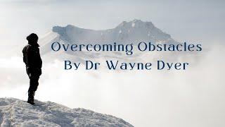 Overcoming Obstacles By Dr Wayne Dyer