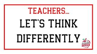 TEACHERS    LET'S THINK DIFFERENTLY