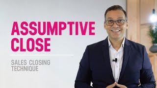 Assumptive Close Explained - Effective Sales Closing Techniques To Increase Sales