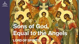 Lord of Spirits - Sons of God, Equal to the Angels [Ep. 4]