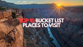 Top 10 Bucket List Places to Visit