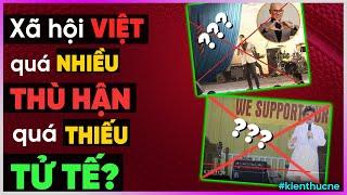 Xã hội Việt quá nhiều THÙ HẬN quá thiếu TỬ TẾ? [Dưa Leo DBTT]