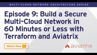 MCNA EP 9: Build a Secure Multi-Cloud Network in 60 Minutes or Less with Terraform & Aviatrix