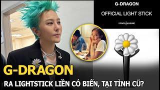 G-Dragon ra lightstick liền có biến, tại tình cũ?