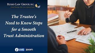 The Trustee’s Need to Know Steps for a Smooth Trust Administration