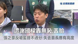 快新聞／遭謝國樑轟無恥、丟臉　張之豪反嗆監督不過分：失去首長應有高度－民視新聞