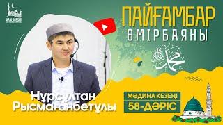 ұстаз Нұрсұлтан Рысмағанбетұлы - Пайғамбарымыз (ﷺ) өмірбаяны | 58-дәріс | «МӘДИНА» КЕЗЕҢІ |