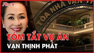 Tóm tắt vụ án Vạn Thịnh Phát trong 5 phút  - PLO