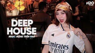 NHẠC NGHE TRÊN BAR - MIXTAPE HOUSE LAK & DEEP HOUSE CỰC HAY - NHẠC REMIX DEEP HOUSE HAY NHẤT 2024