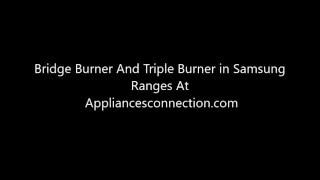 Bridge Burner And Triple Burner in Samsung Ranges At Appliancesconnection.com