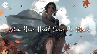 "WHEN YOUR HEART SEEMS TO BREAK" • Music For The (Not Yet) Broken Heart - Full Music Mix