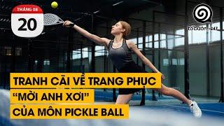 Tranh cãi về trang phục “mời anh xơi” của môn Pickle Ball