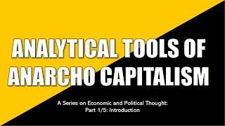 Analytical Tools of Anarcho-Capitalism 1/5: Introduction