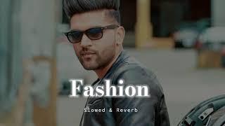 Fashion - Slowed & Reverb - Guru Randhawa