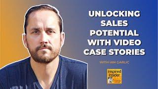 [Top Agency Series] Unlocking Sales Potential With Video Case Stories With Ian Garlic