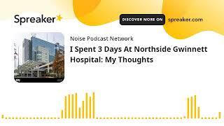 I Spent 3 Days At Northside Gwinnett Hospital: My Thoughts