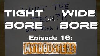 What the Tech?!?! Episode 16: MYTHBUSTERS, Tight Bore vs. Wide Bore