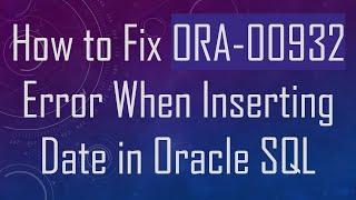 How to Fix ORA-00932 Error When Inserting Date in Oracle SQL