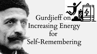 Gurdjieff on Increasing Energy for Self-Remembering