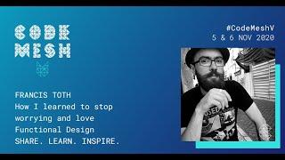 How I learned to stop worrying and love Functional Design | Francis Toth | Code Mesh V 2020