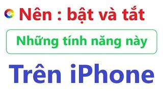 Những tính năng nên bật và tắt trên iPhone = rất quan trọng nhất định phải biết