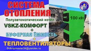 Монтаж системы отопления котёл VSKZ-КОМФОРТ 100кВт + тепло аккумулятор + тепло вентиляторы.