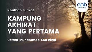 Khutbah Jum'at - Kampung Akhirat Yang Pertama | Ustadz Muhammad Abu Rivai