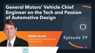 Ep. 39 | General Motors’ Vehicle Chief Engineer on the Tech and Passion of Automotive Design