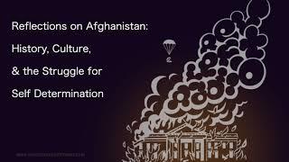 Reflections on Afghanistan: History, Culture, & the Struggle for Self Determination