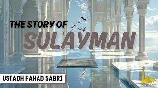 The Story Of Sulayman (A.S) | Ustadh Fahad Sabri